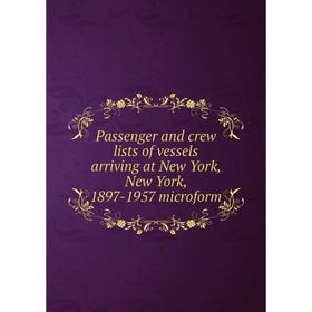 

Книга Passenger and crew lists of vessels arriving at New York, New York, 1897-1957 microform