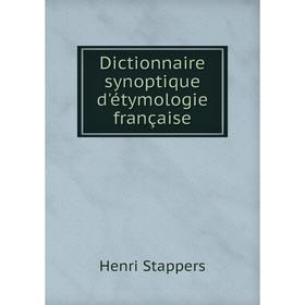 

Книга Dictionnaire synoptique d'étymologie française. Henri Stappers