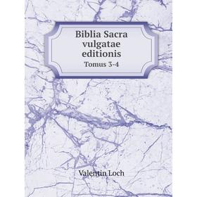 

Книга Biblia Sacra vulgatae editionis. Tomus 3-4. Valentin Loch