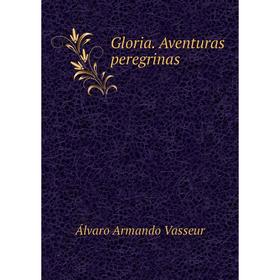 

Книга Gloria. Aventuras peregrinas. Álvaro Armando Vasseur