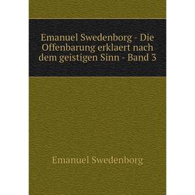 

Книга Emanuel Swedenborg - Die Offenbarung erklaert nach dem geistigen Sinn - Band 3. Swedenborg Emanuel
