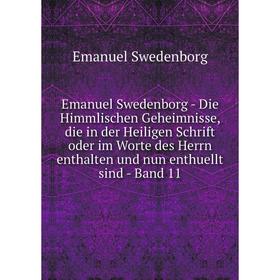 

Книга Emanuel Swedenborg - Die Himmlischen Geheimnisse, die in der Heiligen Schrift oder im Worte des Herrn enthalten und nun enthuellt sind - Band 11