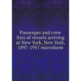 

Книга Passenger and crew lists of vessels arriving at New York, New York, 1897-1957 microform