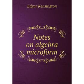 

Книга Notes on algebra microform