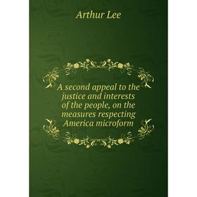 

Книга A second appeal to the justice and interests of the people, on the measures respecting America microform. Arthur Lee