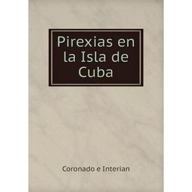 

Книга Pirexias en la Isla de Cuba. Coronado e Interian