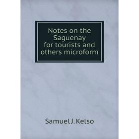 

Книга Notes on the Saguenay for tourists and others microform