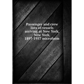 

Книга Passenger and crew lists of vessels arriving at New York, New York, 1897-1957 microform