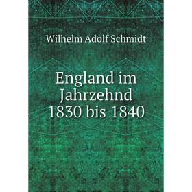 

Книга England im Jahrzehnd 1830 bis 1840. Wilhelm Adolf Schmidt