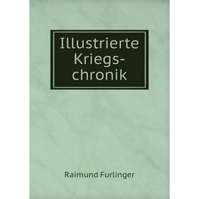 

Книга Illustrierte Kriegs-chronik. Raimund Furlinger