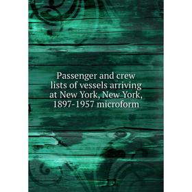 

Книга Passenger and crew lists of vessels arriving at New York, New York, 1897-1957 microform