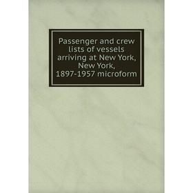 

Книга Passenger and crew lists of vessels arriving at New York, New York, 1897-1957 microform