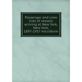 

Книга Passenger and crew lists of vessels arriving at New York, New York, 1897-1957 microform