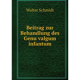 

Книга Beitrag zur Behandlung des Genu valgum infantum. Walter Schmidt