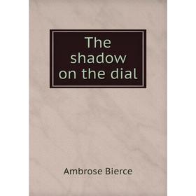

Книга The shadow on the dial. Bierce Ambrose