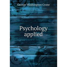 

Книга Psychology applied. George Washington Crane