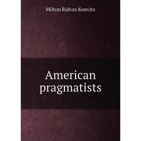 

Книга American pragmatists. Milton Ridvas Konvitz