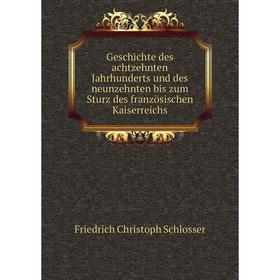 

Книга Geschichte des achtzehnten Jahrhunderts und des neunzehnten bis zum Sturz des französischen Kaiserreichs. Friedrich Christoph Schlosser