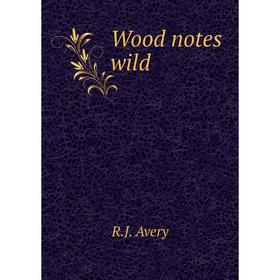 

Книга Wood notes wild. R.J. Avery