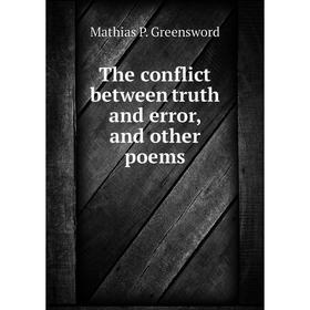 

Книга The conflict between truth and error, and other poems. Mathias P. Greensword