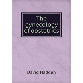 

Книга The gynecology of obstetrics. David Hadden