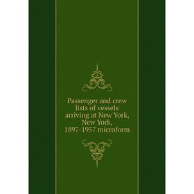 

Книга Passenger and crew lists of vessels arriving at New York, New York, 1897-1957 microform