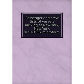 

Книга Passenger and crew lists of vessels arriving at New York, New York, 1897-1957 microform