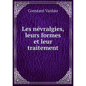 

Книга Les névralgies, leurs formes et leur traitement