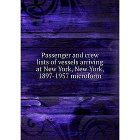 

Книга Passenger and crew lists of vessels arriving at New York, New York, 1897-1957 microform