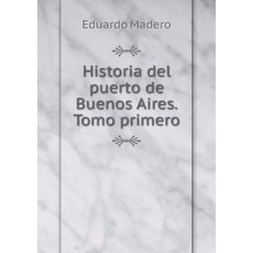 

Книга Historia del puerto de Buenos Aires. Tomo primero. Eduardo Madero