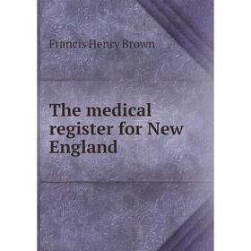 

Книга The medical register for New England. Francis Henry Brown