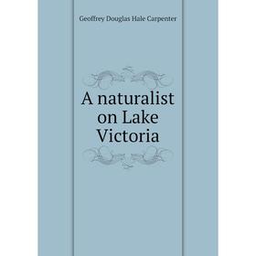 

Книга A naturalist on Lake Victoria. Geoffrey Douglas Hale Carpenter
