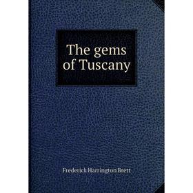 

Книга The gems of Tuscany. Frederick Harrington Brett