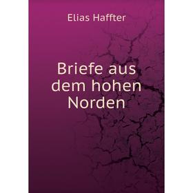 

Книга Briefe aus dem hohen Norden. Elias Haffter