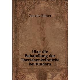 

Книга Uber die Behandlung der Oberschenkelbrüche bei Kindern. Gustav Ebner