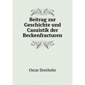 

Книга Beitrag zur Geschichte und Casuistik der Beckenfracturen. Oscar Drechsler