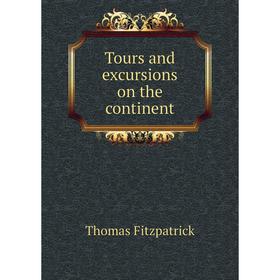 

Книга Tours and excursions on the continent. Thomas Fitzpatrick
