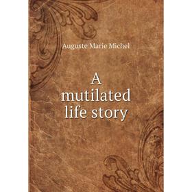 

Книга A mutilated life story. Auguste Marie Michel