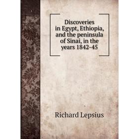 

Книга Discoveries in Egypt, Ethiopia, and the peninsula of Sinai, in the years 1842-45. Richard Lepsius