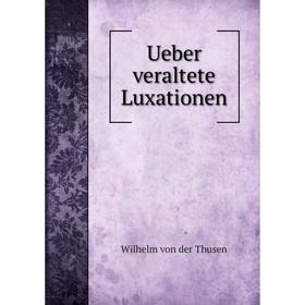 

Книга Ueber veraltete Luxationen. Wilhelm von der Thusen