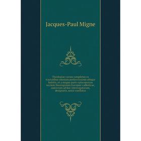 

Книга Theologiae cursus completus ex tractatibus omnium perferctissimis ubique habitis, et a magna parte episcoporum necnon theologorum... Jacques - P