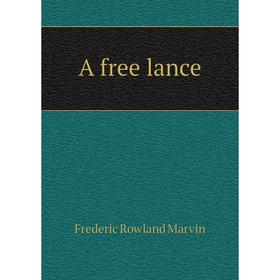 

Книга A free lance. Frederic Rowland Marvin