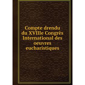 

Книга Compte drendu du XVIIIe Congrès International des oeuvres eucharistiques