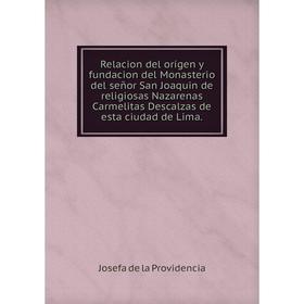 

Книга Relacion del orígen y fundacion del Monasterio del señor San Joaquin de religiosas Nazarenas Carmelitas Descalzas de esta ciudad de Lima. Josefa