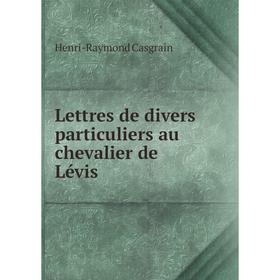 

Книга Lettres de divers particuliers au chevalier de Lévis