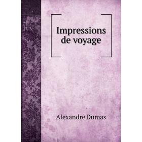 

Книга Impressions de voyage. Alexandre Dumas