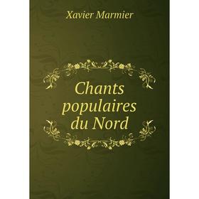 

Книга Chants populaires du Nord. Xavier Marmier