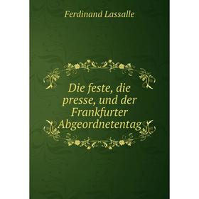 

Книга Die feste, die presse, und der Frankfurter Abgeordnetentag. Ferdinand Lassalle