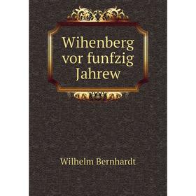 

Книга Wihenberg vor funfzig Jahrew. Wilhelm Bernhardt