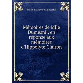 

Книга Mémoires de Mlle Dumesnil, en réponse aux mémoires d'Hippolyte Clairon